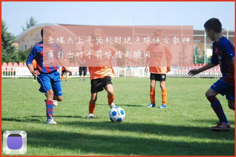岳瑞杰上半场补时送点球依合散神勇扑出对手罚球精彩瞬间