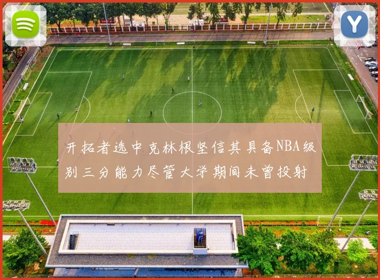 开拓者选中克林根坚信其具备NBA级别三分能力尽管大学期间未曾投射