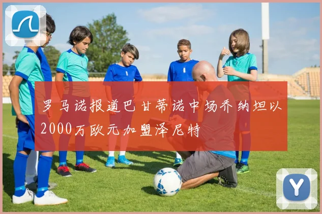 罗马诺报道巴甘蒂诺中场乔纳坦以2000万欧元加盟泽尼特