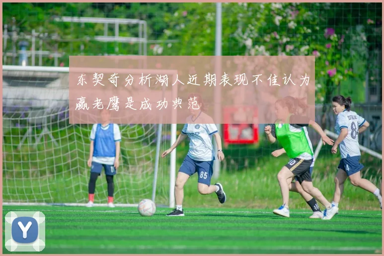 东契奇分析湖人近期表现不佳认为赢老鹰是成功典范