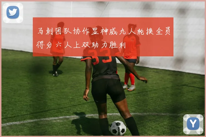 马刺团队协作显神威九人轮换全员得分六人上双助力胜利